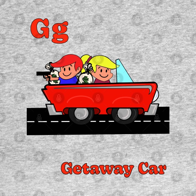 G g is for GETAWAY CAR by ART by RAP